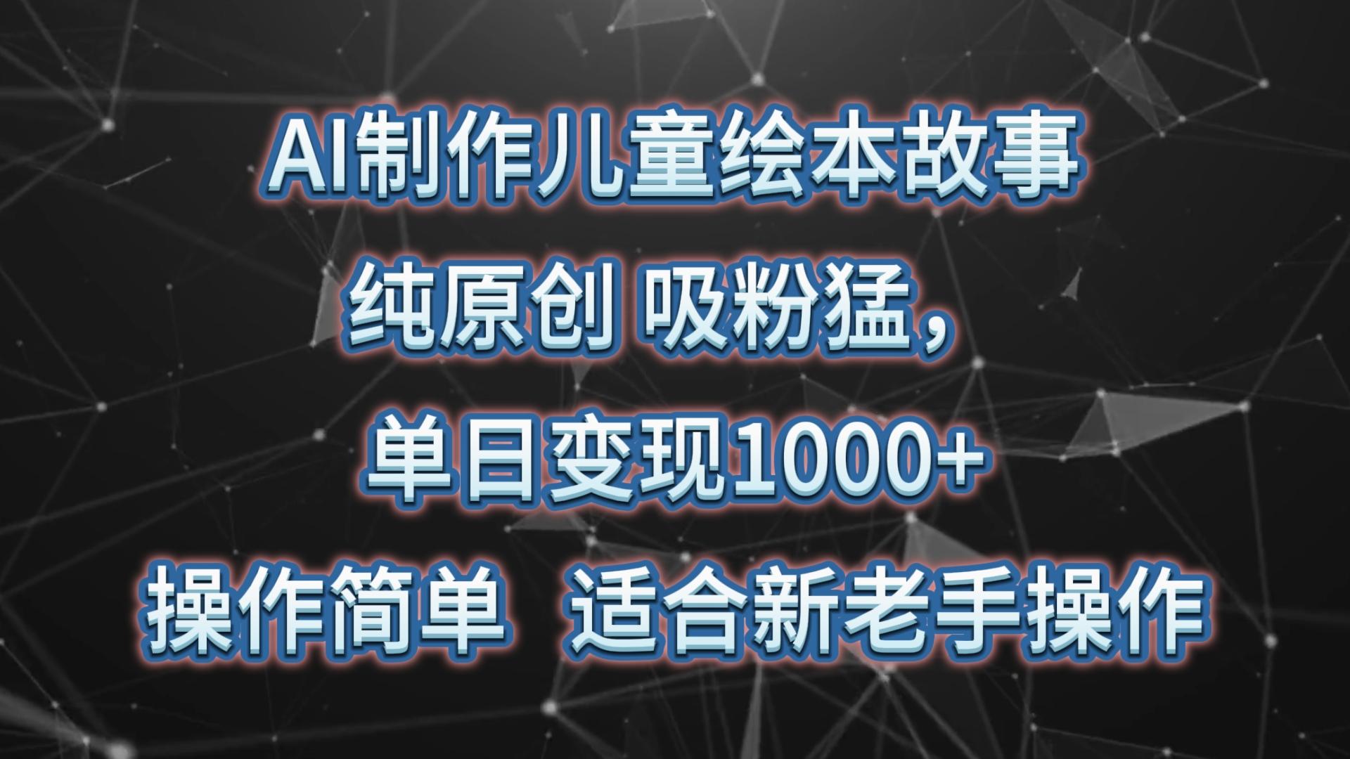 AI制作儿童绘本故事，纯原创，吸粉猛，单日变现1000+，操作简单，适合新老手操作-资源社