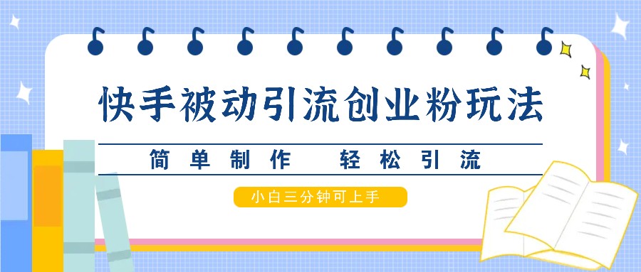 快手被动引流创业粉玩法，简单制作 轻松引流，小白三分钟可上手-资源社