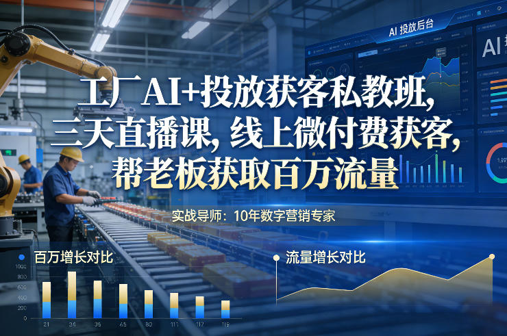 工厂AI+投放获客私教班，三天直播课，线上微付费获客，帮老板获取百万流量-资源社