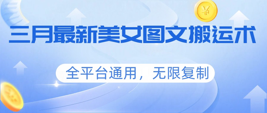 三月最新美女图文搬运术，全平台通用，无限复制-资源社