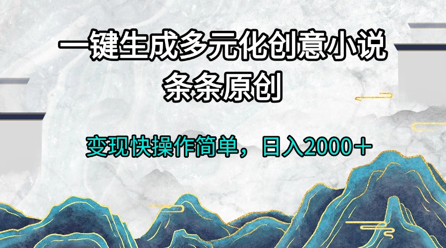 一键生成多元化创意小说条条原创变现快操作简单日入2000＋-资源社