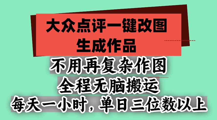 不用再复杂作图,大众点评一键改图生成作品,全程无脑搬运 每天一小时,单日三位数以上-资源社