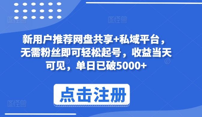 新用户推荐网盘共享+私域平台，无需粉丝即可轻松起号，收益当天可见，单日已破5000+【揭秘】-资源社