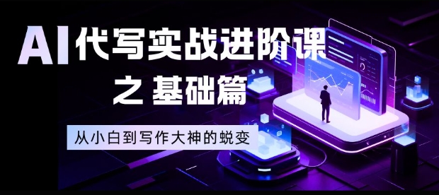 AI代写实战进阶课之基础篇,从小白到写作大神的蜕变【揭秘】-资源社