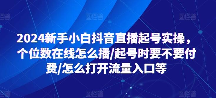 2024新手小白抖音直播起号实操，个位数在线怎么播/起号时要不要付费/怎么打开流量入口等-资源社