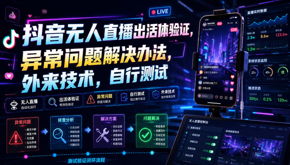 抖音无人直播出活体验证，异常问题解决办法，外来技术，自行测试-资源社