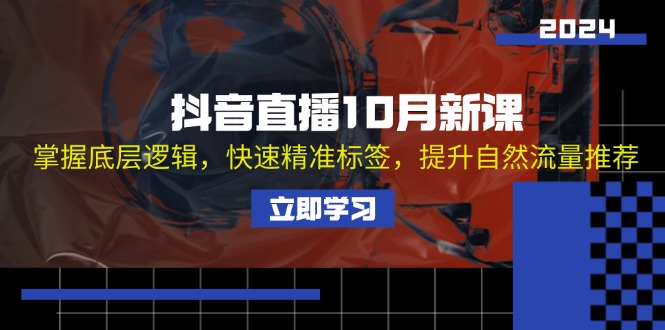 抖音直播10月新课：掌握底层逻辑，快速精准标签，提升自然流量推荐-资源社