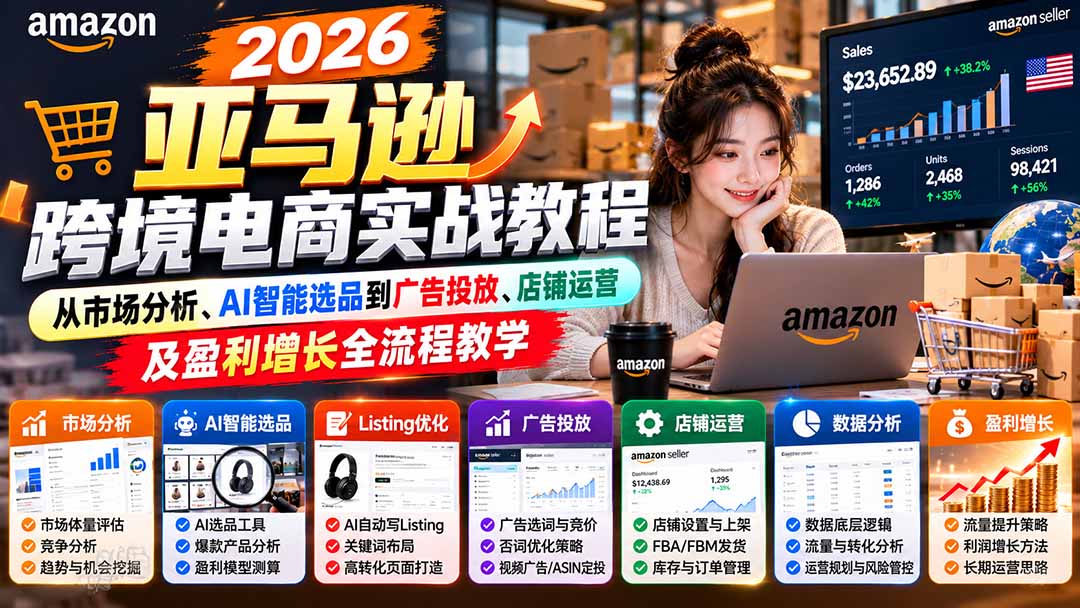 2026亚马逊跨境电商实战教程-更新1027,从市场分析、AI智能选品到广告投放、店铺运营及盈利增长全流程教学-资源社