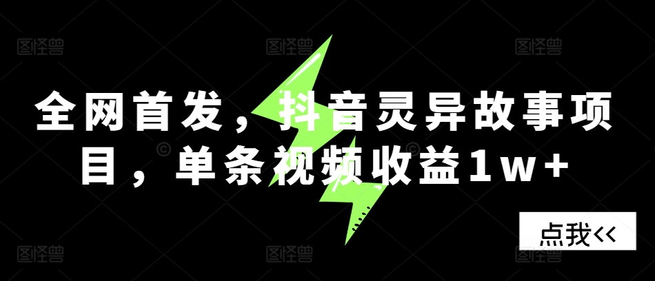 全网首发，抖音灵异故事项目，单条视频收益1w+-资源社