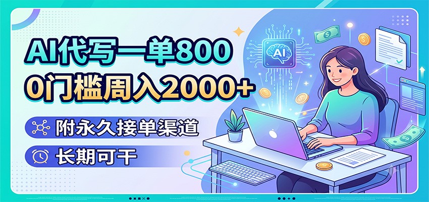 AI代写一单800，0门槛周入2000+，附永久接单渠道，长期可干-资源社