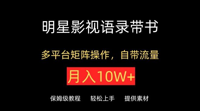 明星影视语录带书，抖音快手小红书视频号多平台矩阵操作，自带流量，月入10W+【揭秘】-资源社