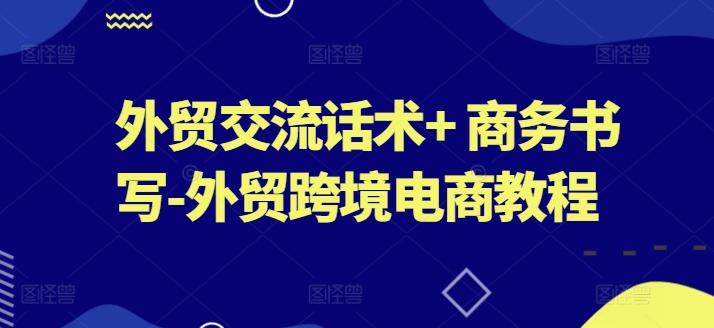 外贸交流话术+ 商务书写-外贸跨境电商教程-资源社