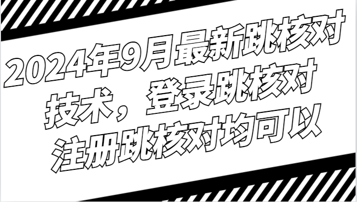 2024年9月最新跳核对技术，登录跳核对，注册跳核对均可以-资源社