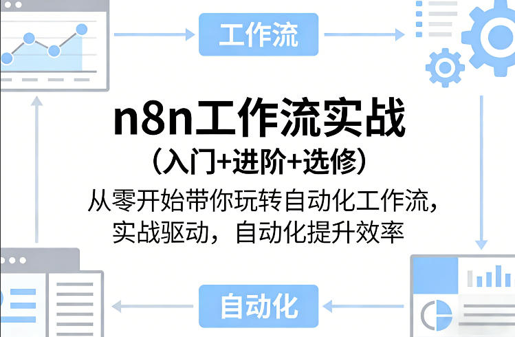 n8n工作流实战(入门+进阶+选修)从零开始带你玩转自动化工作流，实战驱动，自动化提升效率-资源社