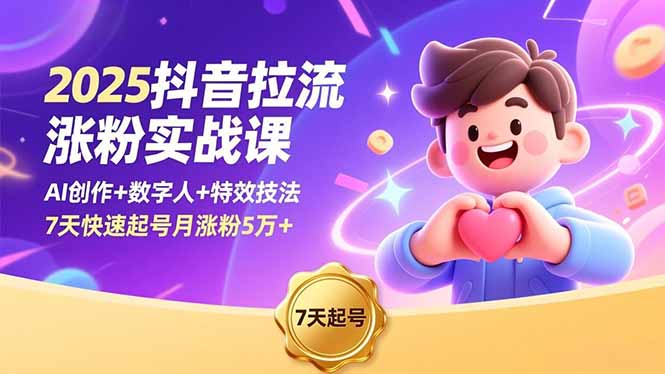 2025抖音拉流涨粉实战课，AI创作+数字人+特效技法，7天快速起号月涨粉5万+-资源社