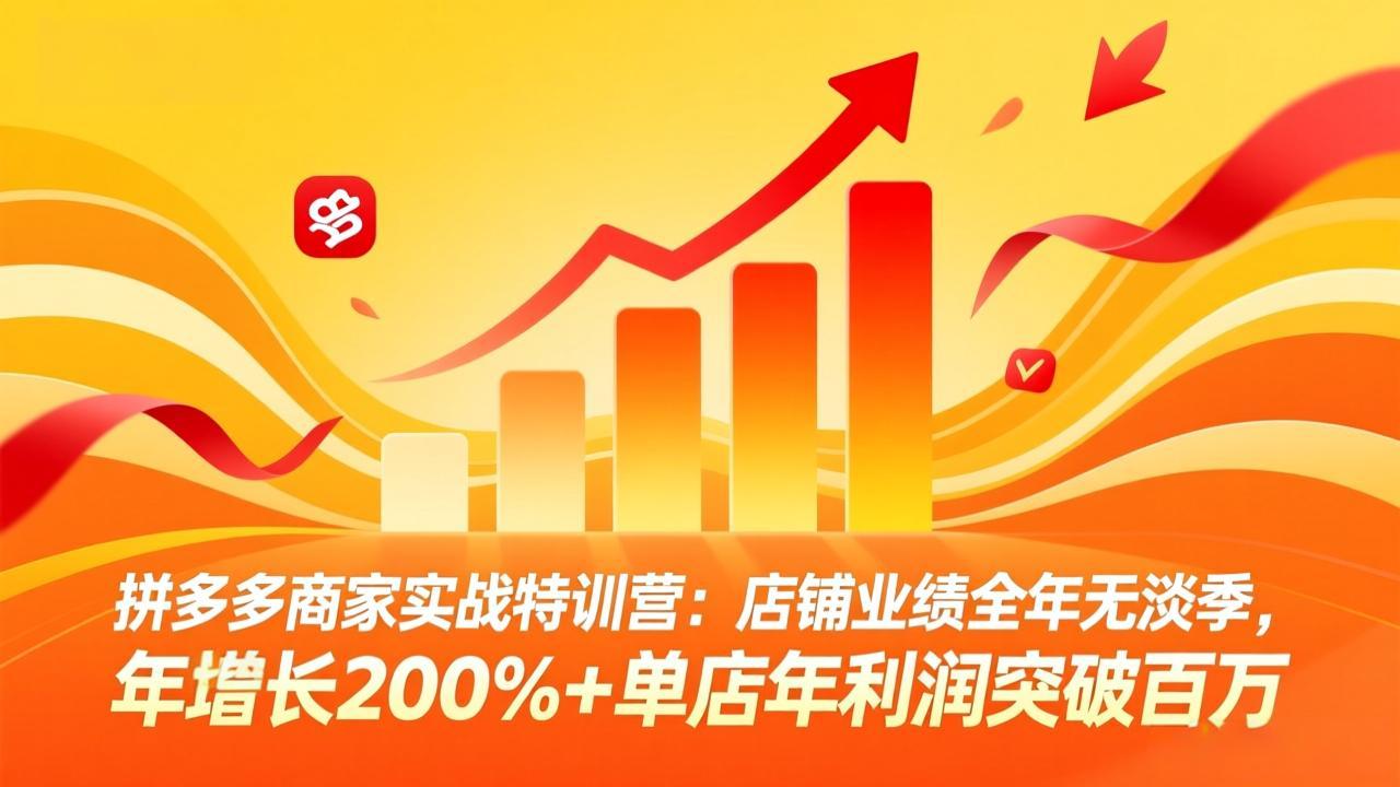 拼多多商家实战特训营：店铺业绩全年无淡季，年增长200%+单店年利润突破百万(26年3月更新-资源社