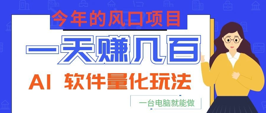 今年的风口项目,AI 软件量化玩法,让你一天赚几百,一台电脑就能做!-资源社