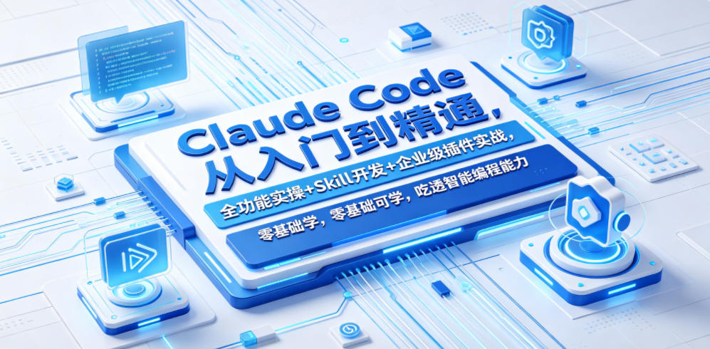 Claude Code从入门到精通,全功能实操+Skill开发+企业级插件实战,零基础可学,吃透智能编程全能力-资源社