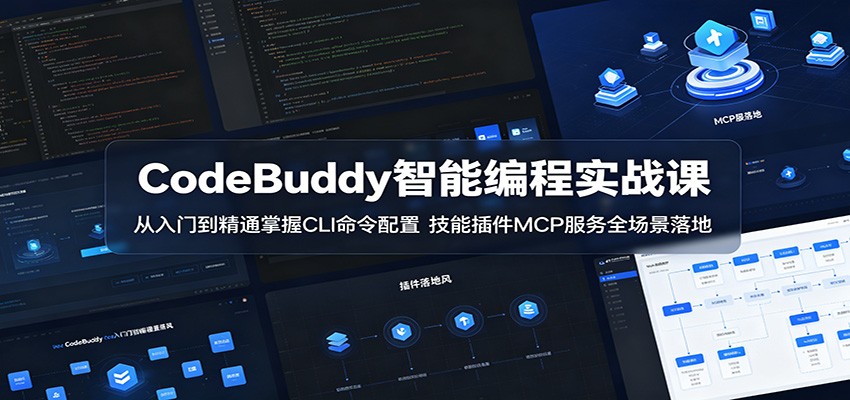 CodeBuddy智能编程实战课:从入门到精通掌握CLI命令配置,技能插件MCP服务全场景落地-资源社