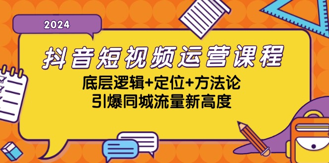 抖音短视频运营课程，底层逻辑+定位+方法论，引爆同城流量新高度-资源社