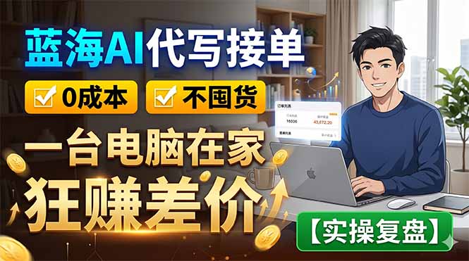 蓝海AI代写接单：0成本不囤货，一台电脑在家狂赚差价【实操复盘】-资源社