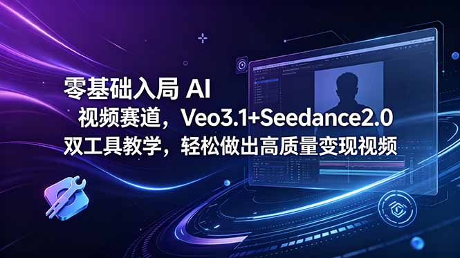 零基础入局 AI 视频赛道,Veo3.1+Seedance2.0 双工具教学,轻松做出高质量变现视频-资源社