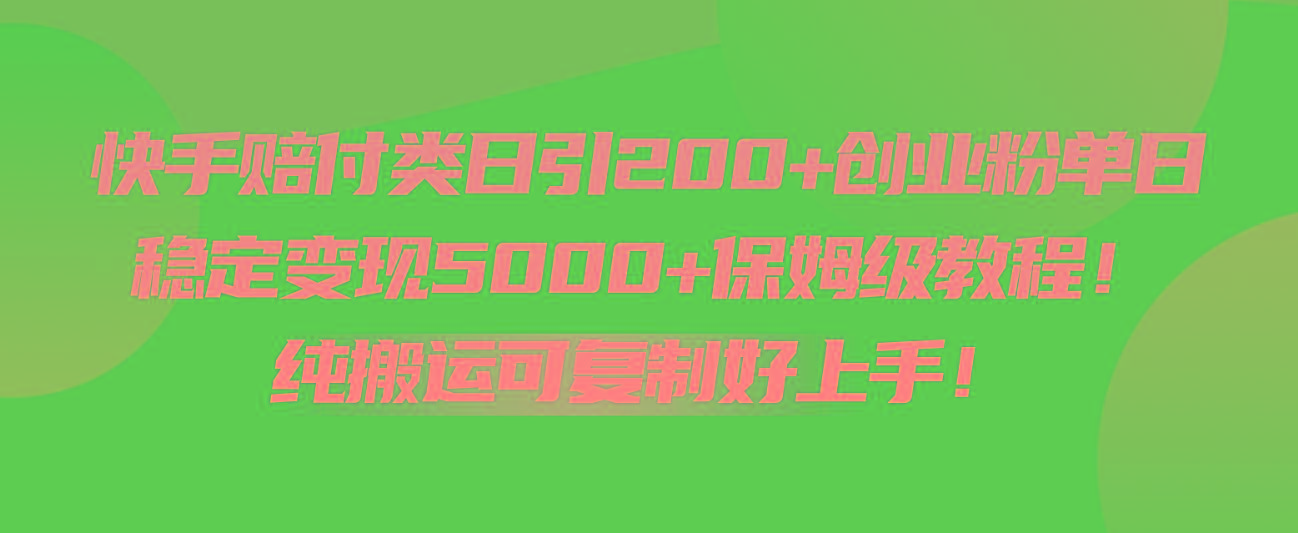 快手赔付类日引200+创业粉，单日稳定变现5000+保姆级教程！纯搬运可复制好上手！-资源社