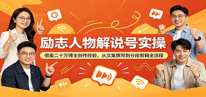 励志人物解说号实操：借鉴二十万博主创作经验，从文案撰写到分段剪辑全流程-资源社