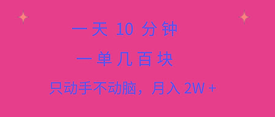 一天10 分钟 一单几百块 简单无脑操作 月入2W+教学-资源社