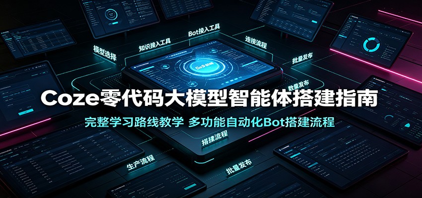 Coze零代码大模型智能体搭建指南：完整学习路线教学，多功能自动化Bot搭建流程-资源社