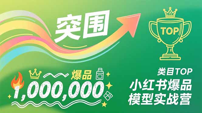 小红书爆品模型实战营，从新品突围到成为类目TOP，可复制路径，打造多个营收百万级爆品-资源社