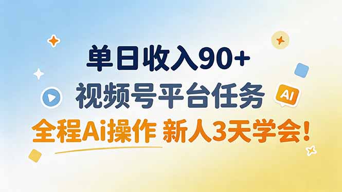 单日收入90+,视频号平台任务,全程Ai操作 新人3天学会!-资源社