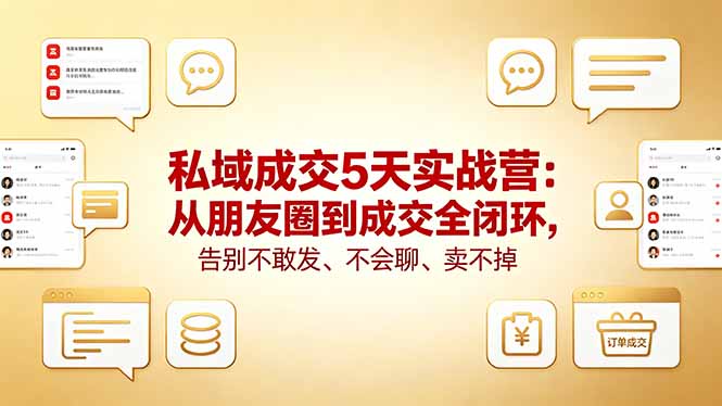 私域成交5天实战营：从朋友圈到成交全闭环，告别不敢发、不会聊、卖不掉-资源社