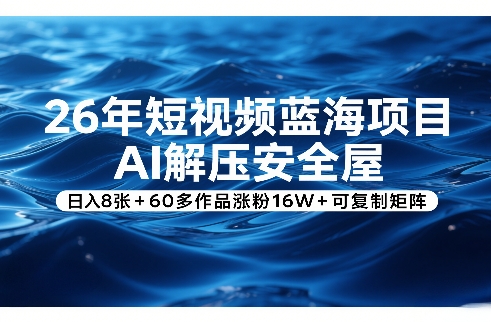 26年短视频蓝海项目,AI解压安全屋,日入8张+60多作品涨粉16W+可复制矩阵-资源社