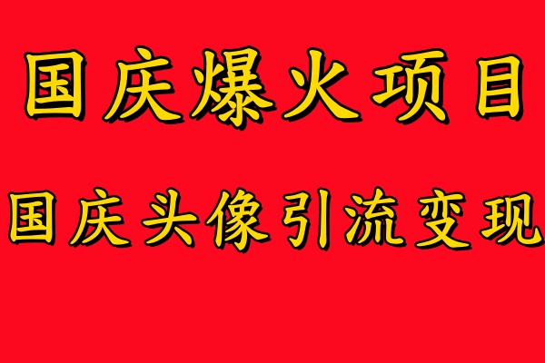 国庆爆火风口项目——国庆头像引流变现，零门槛高收益，小白也能起飞【揭秘】-资源社