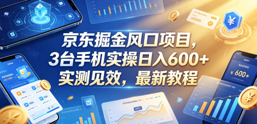 京东掘金风口项目,3台手机实操日入600+,实测见效,最新教程【揭秘】-资源社