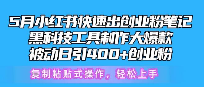 5月小红书快速出创业粉笔记，黑科技工具制作大爆款，被动日引400+创业粉【揭秘】-资源社