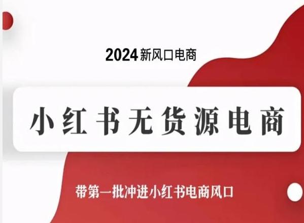 2024新风口电商，小红书无货源电商，带第一批冲进小红书电商风口-资源社