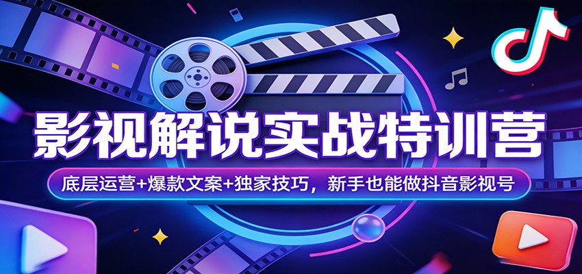 影视解说实战特训营：底层运营+爆款文案+独家技巧，新手也能做抖音影视号-资源社