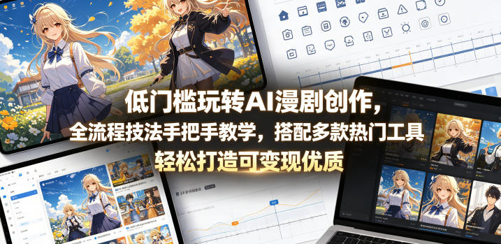 低门槛玩转AI漫剧创作，全流程技法手把手教学，搭配多款热门工具，轻松打造可变现优质作品-资源社
