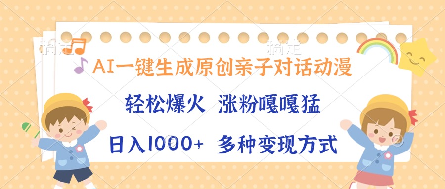 AI一键生成原创亲子对话动漫，单条视频播放破千万 ，日入1000+，多种变…-资源社