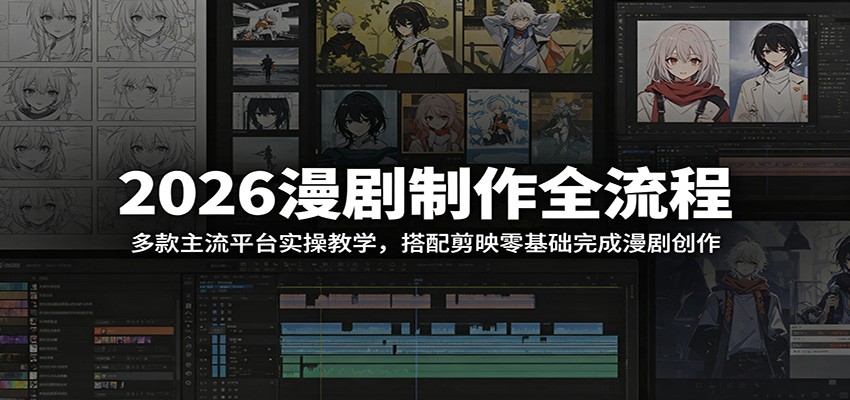 2026漫剧制作全流程：多款主流平台实操教学，搭配剪映零基础完成漫剧创作-资源社