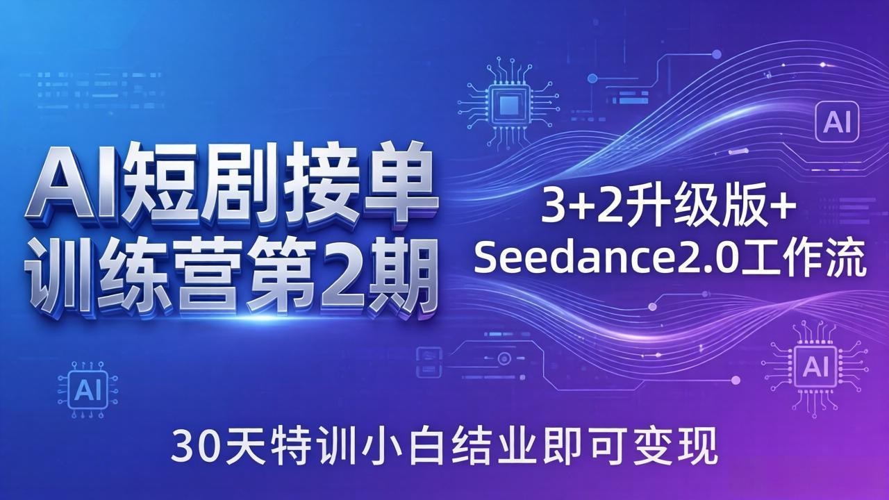 AI短剧接单训练营第2期：3+2升级版+Seedance2.0工作流，30天特训小白结业即可变现-资源社