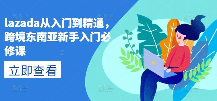 lazada从入门到精通，跨境东南亚新手入门必修课-资源社