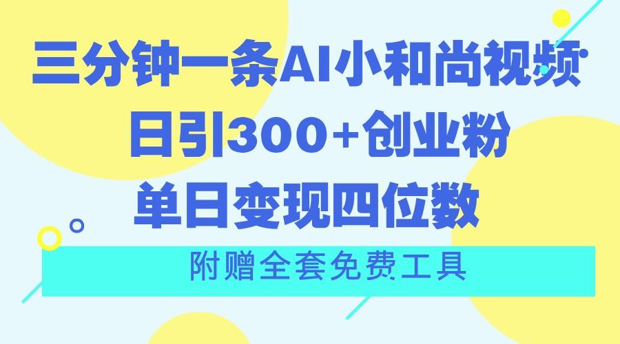 三分钟一条AI小和尚视频 ，日引300+创业粉。单日变现四位数 ，附赠全套免费工具-资源社