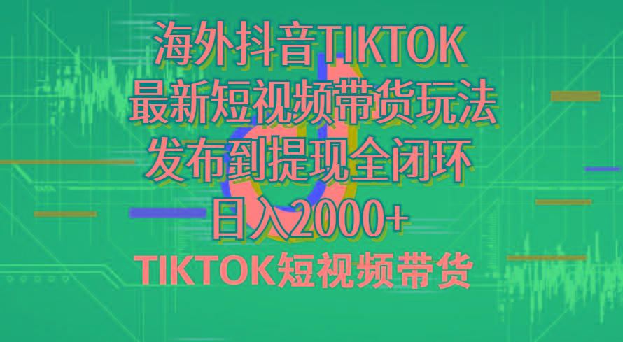 海外短视频带货，最新短视频带货玩法发布到提现全闭环，日入2000+-资源社