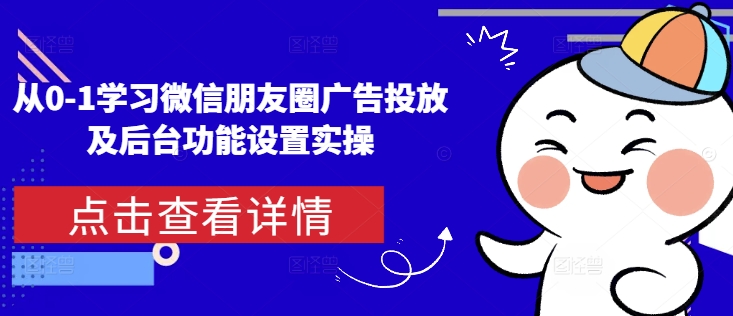 从0-1学习微信朋友圈广告投放及后台功能设置实操-资源社