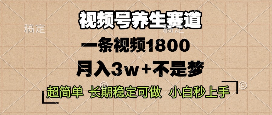 视频号养生赛道，一条视频1800，超简单，长期稳定可做，月入3w+不是梦-资源社