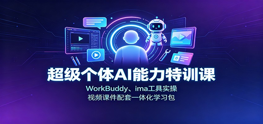 超级个体AI能力特训课：WorkBuddy、ima工具实操，视频课件配套一体化学习包-资源社
