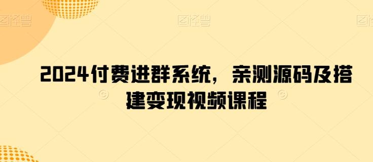 2024付费进群系统，亲测源码及搭建变现视频课程-资源社